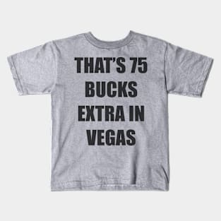 that's 75 buck extra in vegas tee Kids T-Shirt